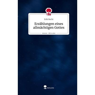 Erzählungen eines allmächtigen Gottes. Life is a Story - story.one, Gebundene Ausgabe von Erik Hecht, Storylution, 978-3-7115-5133-7