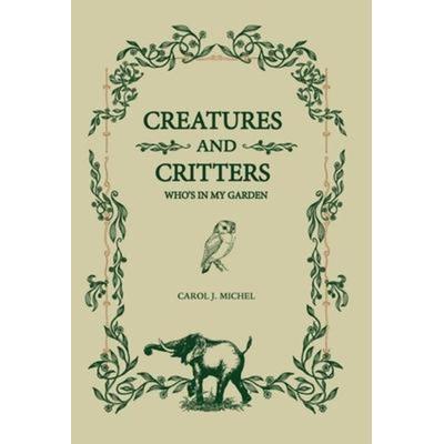 Creatures And Critters, von Carol J. Michel, Gardenangelist Garden Communications, 978-1-73350-093-7