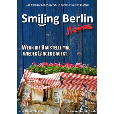 Smiling Berlin Memes - Das Berliner Lebensgefühl in kommentierten lustigen Bildern, Taschenbuch von Lasse Walter, Smiling Berlin Verlag,