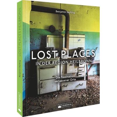Lost Places in der Region Heilbronn, Gebundene Ausgabe von Benjamin Seyfang, Silberburg, 978-3-8425-2384-5