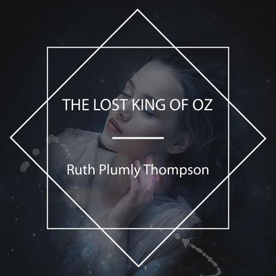 The Lost King of Oz - Ruth Plumly Thompson, Audio, 4067248009888