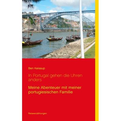 In Portugal gehen die Uhren anders, Taschenbuch von Ben Keissup, BoD – Books on Demand, 978-3-7431-6486-4