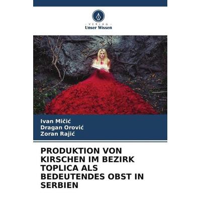 PRODUKTION VON KIRSCHEN IM BEZIRK TOPLICA ALS BEDEUTENDES OBST IN SERBIEN, Taschenbuch von Ivan Micic,Dragan Orovi¿,Zoran Rajic, Verlag Unser Wissen,