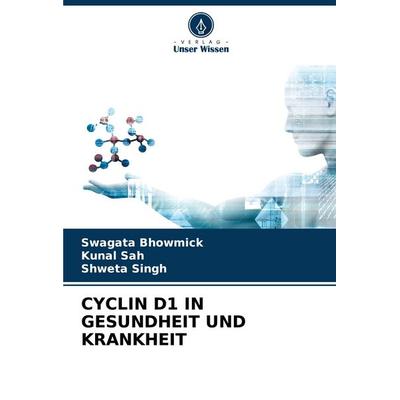 Cyclin D1 in Gesundheit und Krankheit, Taschenbuch von Swagata Bhowmick,Kunal Sah,Shweta Singh, Verlag Unser Wissen, 978-620-7-20999-6