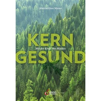 Kerngesund mit der Kraft des Waldes, Gebundene Ausgabe von Maximilian Moser, Servus, 978-3-7104-0244-9