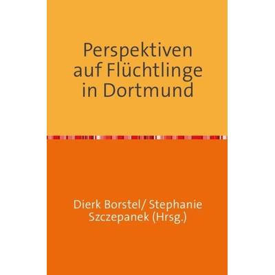 Perspektiven auf Flüchtlinge in Dortmund, Taschenbuch von Dierk Borstel, Epubli, 978-3-7450-3554-4