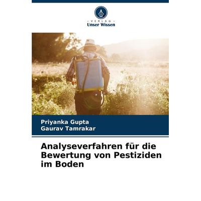 Analyseverfahren für die Bewertung von Pestiziden im Boden, Taschenbuch von Priyanka Gupta,Gaurav Tamrakar, Verlag Unser Wissen, 978-620-5-60017-7