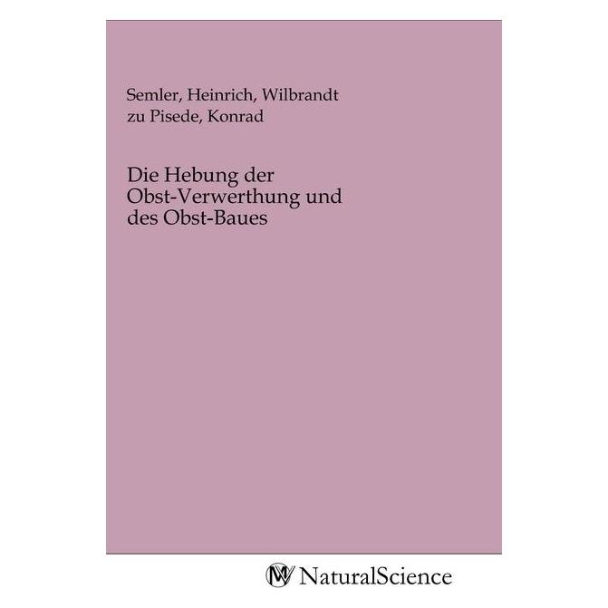 MV-NaturalScience Die Hebung der Obst-Verwerthung und des Obst-Baues (Deutsch, Softcover, Heinrich Semler) (56146478)