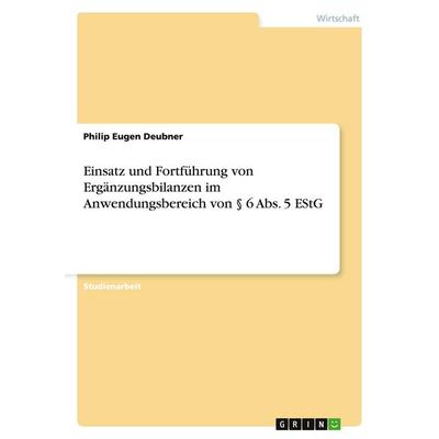 Einsatz und Fortführung von Ergänzungsbilanzen im Anwendungsbereich von § 6 Abs. 5 EStG, Taschenbuch von Philip Eugen Deubner, GRIN, 978-3-638-64767-0