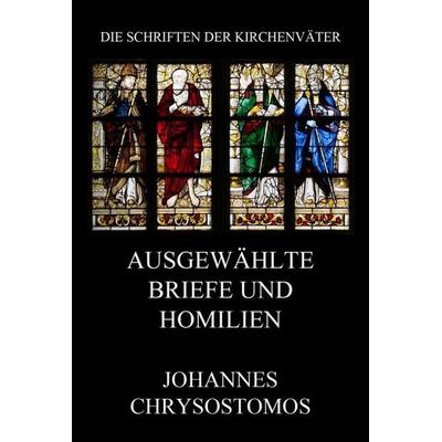 Ausgewählte Briefe und Homilien, Taschenbuch von Johannes Chrysostomus, Jazzybee Verlag, 978-3-8496-6832-7