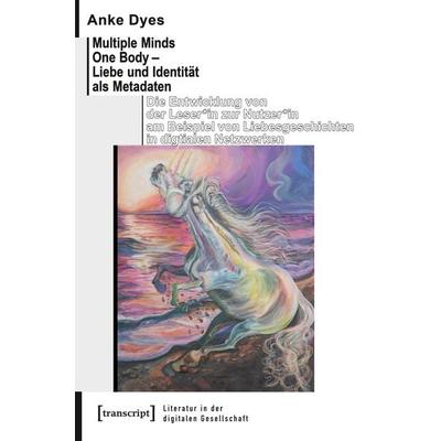 Multiple Minds One Body – Liebe und Identität als Metadaten, Taschenbuch von Anke Dyes, Transcript, 978-3-8376-7960-1