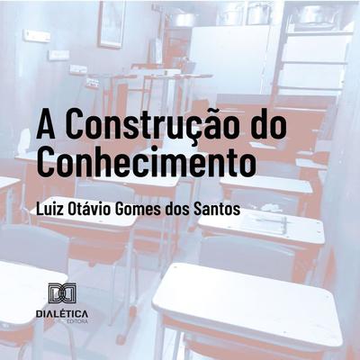 A construção do conhecimento - Luiz Otávio Gomes dos Santos, Audio, 9786527049128