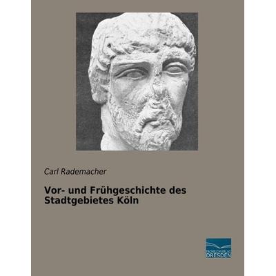 Vor- und Frühgeschichte des Stadtgebietes Köln, Taschenbuch von Carl Rademacher, Fachbuchverlag Dresden, 978-3-96169-168-5