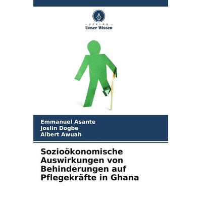 Sozioökonomische Auswirkungen von Behinderungen auf Pflegekräfte in Ghana, Taschenbuch von Emmanuel Asante,Joslin Dogbe,Albert Awuah, Verlag Unser