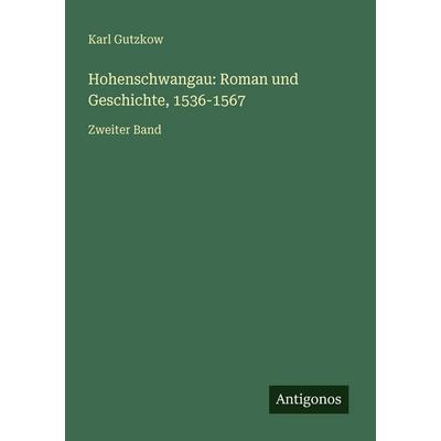 Hohenschwangau: Roman und Geschichte, 1536-1567, Taschenbuch von Karl Gutzkow, Antigonos Verlag, 978-3-386-33445-7