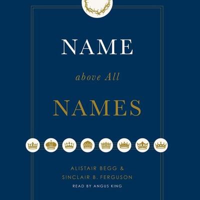 Name above All Names - Alistair Begg,Sinclair B. Ferguson, Audio, 9781433589126