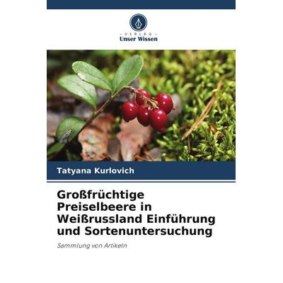 Großfrüchtige Preiselbeere in Weißrussland Einführung und Sortenuntersuchung, Taschenbuch von Tatyana Kurlovich, Verlag Unser Wissen
