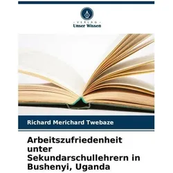 Arbeitszufriedenheit unter Sekundarschullehrern in Bushenyi, Uganda, Ratgeber von Richard Merichard Twebaze