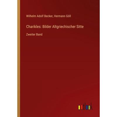 Charikles: Bilder Altgriechischer Sitte, Taschenbuch von Wilhelm Adolf Becker,Hermann Göll, Outlook, 978-3-368-52542-2