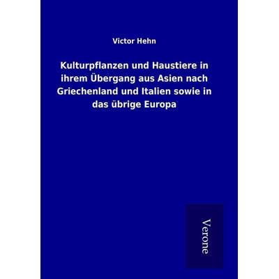Kulturpflanzen und Haustiere in ihrem Übergang aus Asien nach Griechenland und Italien sowie in das übrige Europa, Gebundene Ausgabe von Victor Hehn,