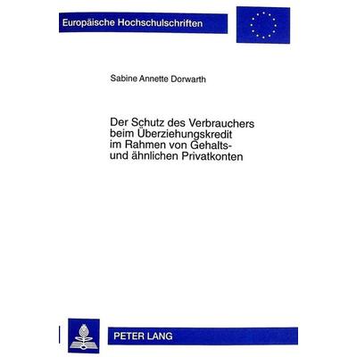Der Schutz des Verbrauchers beim Überziehungskredit im Rahmen von Gehalts- und ähnlichen Privatkonten, Taschenbuch von Sabine A. Dorwarth, Peter Lang