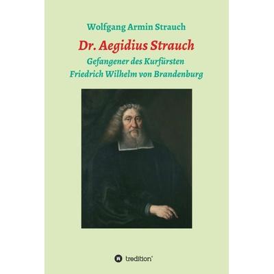 Dr. Aegidius Strauch, Gebundene Ausgabe von Wolfgang Armin Strauch, Tredition, 978-3-7469-3407-5
