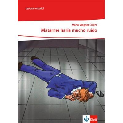 Matarme haría mucho ruido. Lektüre Klasse 10-12: A2+/B1, Geheftet von Maria Wagner Civera, Klett Schulbuchverlag, 978-3-12-537309-9