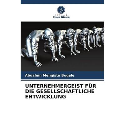 UNTERNEHMERGEIST FÜR DIE GESELLSCHAFTLICHE ENTWICKLUNG, Taschenbuch von Abualem Mengistu Bogale, Verlag Unser Wissen, 978-620-4-64244-4