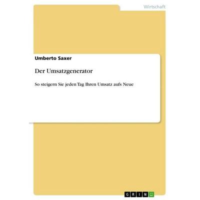 Der Umsatzgenerator, Taschenbuch von Umberto Saxer, GRIN, 978-3-668-77251-9