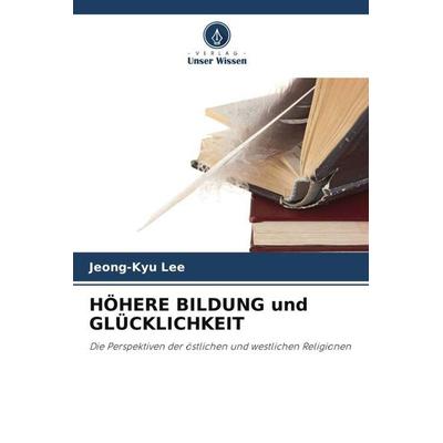 HÖHERE BILDUNG und GLÜCKLICHKEIT, Taschenbuch von Jeong-Kyu Lee, Verlag Unser Wissen, 978-620-5-28192-5