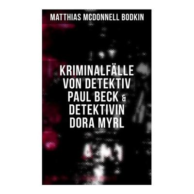 Kriminalfälle von Detektiv Paul Beck & Detektivin Dora Myrl, Taschenbuch von Matthias McDonnell Bodkin, Musaicum Books, 978-80-272-5759-1