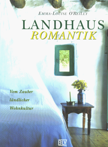 Emma-Louise O'Reilly - Landhaus- Romantik. Vom Zauber ländlicher Wohnkultur - Preis vom 10.10.2026 11:48:34 h