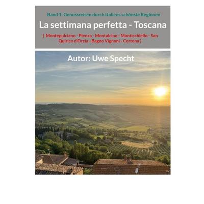 La settimana perfetta - Toscana, Gebundene Ausgabe von Uwe Specht, BoD – Books on Demand, 978-3-8192-2840-7