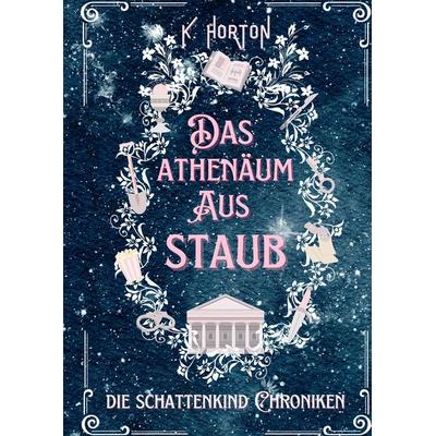 Das Athenäum aus Staub, Gebundene Ausgabe von K. Horton, Tredition, 978-3-384-55090-3