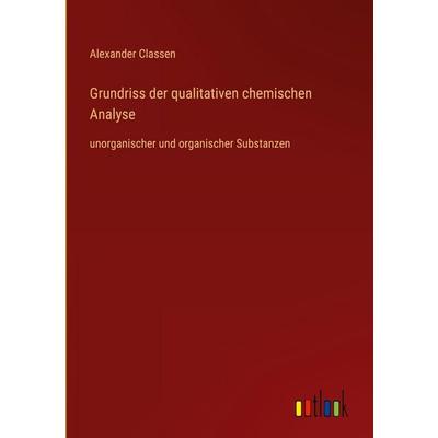 Grundriss der qualitativen chemischen Analyse, Gebundene Ausgabe von Alexander Classen, Outlook, 978-3-368-38275-9