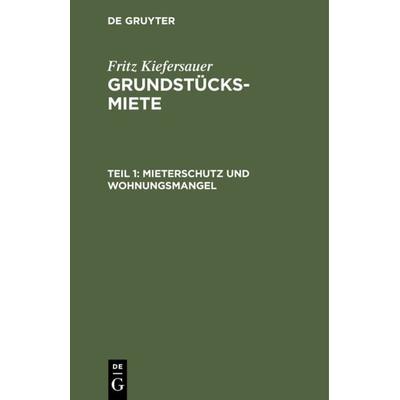 Fritz Kiefersauer: Grundstücksmiete / Mieterschutz und Wohnungsmangel, Gebundene Ausgabe von Fritz Kiefersauer, De Gruyter, 978-3-11-234943-4