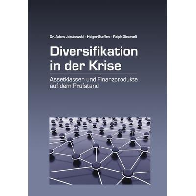 Diversifikation in der Krise, Gebundene Ausgabe von Adam Jakubowski,Ralph Dieckvoss,Holger Steffen, BoD – Books on Demand, 978-3-8391-9849-0