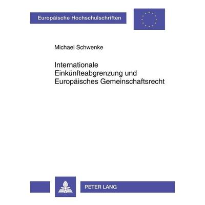 Internationale Einkünfteabgrenzung und Europäisches Gemeinschaftsrecht, Taschenbuch von Michael Schwenke, Peter Lang GmbH, Internationaler Verlag der