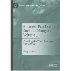 Business Practice in Socialist Hungary, Volume 1, Fachbücher von Philip Scranton