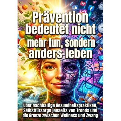 Prävention bedeutet nicht mehr tun, sondern anders leben, Taschenbuch von Kilian Jung, Epubli, 978-3-565-23761-6