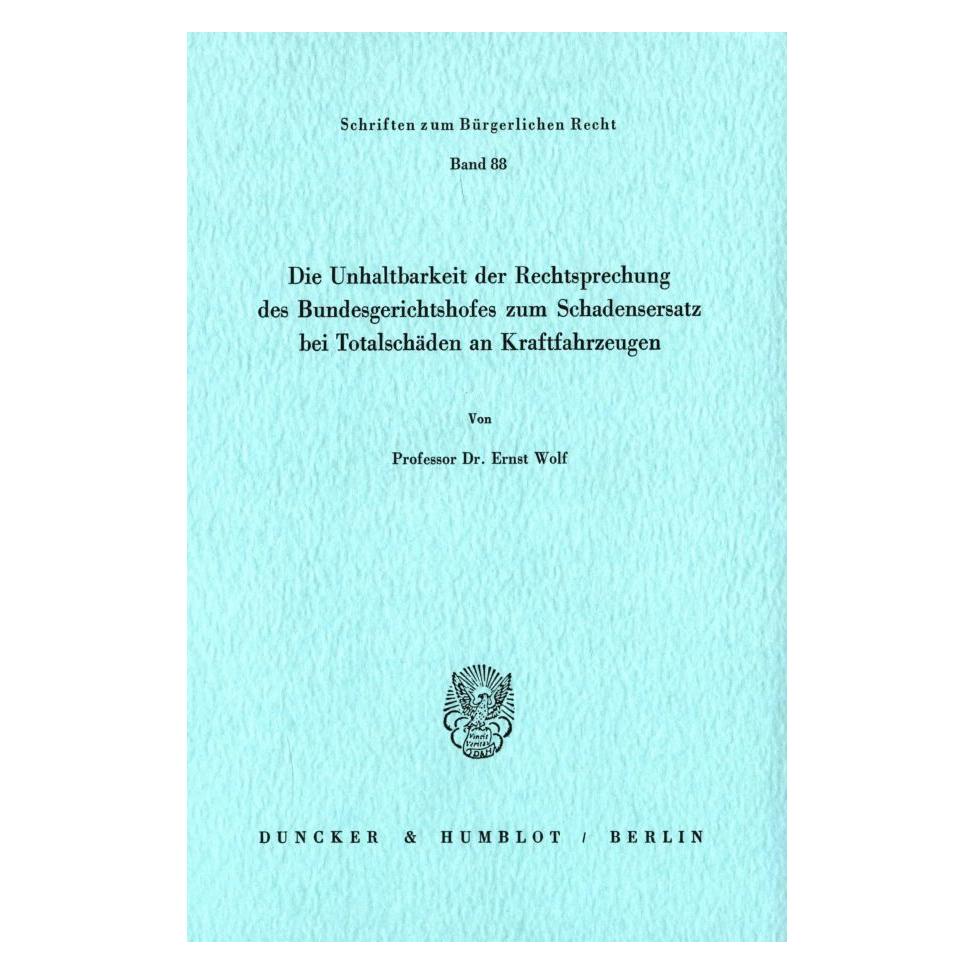 Duncker & Humblot Die Unhaltbarkeit der Rechtsprechung des Bundesgerichtshofes zum Schadensersatz bei Totalschäden. (Deutsch, Softcover, Ernst Wolf) (55272752)