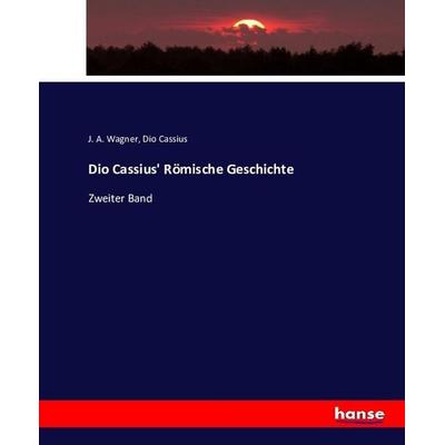 Dio Cassius' Römische Geschichte, Taschenbuch von J. A. Wagner,Dio Cassius, Hansebooks, 978-3-7433-9689-0