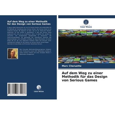 Auf dem Weg zu einer Methodik für das Design von Serious Games, Taschenbuch von Marc Cheruette, Verlag Unser Wissen, 978-620-3-83408-6