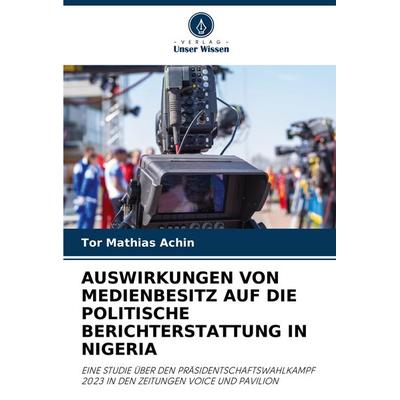 Auswirkungen von Medienbesitz Auf die Politische Berichterstattung in Nigeria, Taschenbuch von Tor Mathias Achin, Verlag Unser Wissen,
