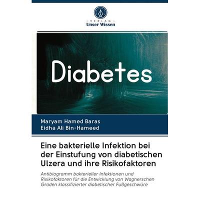 Eine bakterielle Infektion bei der Einstufung von diabetischen Ulzera und ihre Risikofaktoren, Taschenbuch von Maryam Hamed Baras,Eidha Ali