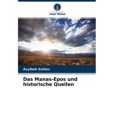 Das Manas-Epos und historische Quellen, Taschenbuch von Asylbek Eshiev, Verlag Unser Wissen, 978-620-4-33090-7