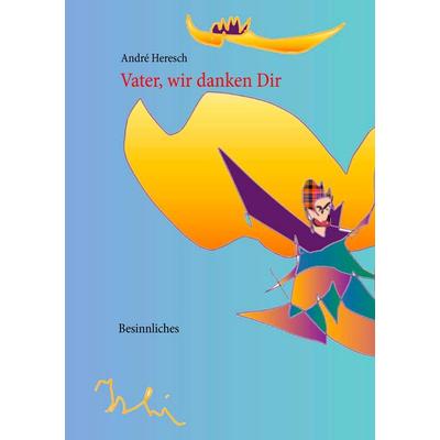 Vater, wir danken Dir, Taschenbuch von André Heresch, BoD – Books on Demand, 978-3-7322-9540-1