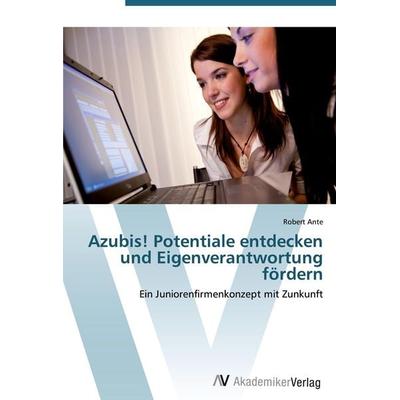 Azubis! Potentiale entdecken und Eigenverantwortung fördern, Taschenbuch von Robert Ante, AV Akademikerverlag, 978-3-639-42738-7
