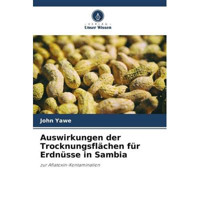 Auswirkungen der Trocknungsflächen für Erdnüsse in Sambia, Taschenbuch von John Yawe,Isaac Simate Nyambe,John Shindano, Verlag Unser Wissen,