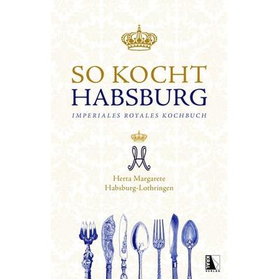 So kocht Habsburg, Gebundene Ausgabe von Herta Margarete Habsburg-Lothringen, KRAL, 978-3-99024-961-1